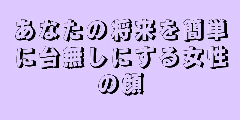 あなたの将来を簡単に台無しにする女性の顔