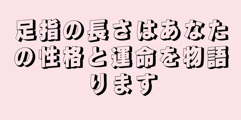 足指の長さはあなたの性格と運命を物語ります