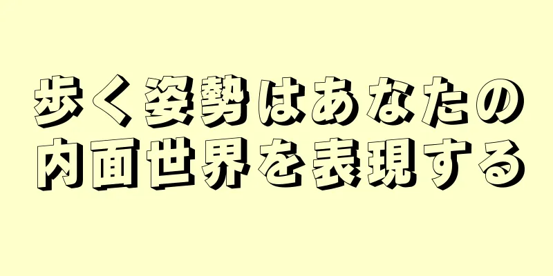 歩く姿勢はあなたの内面世界を表現する