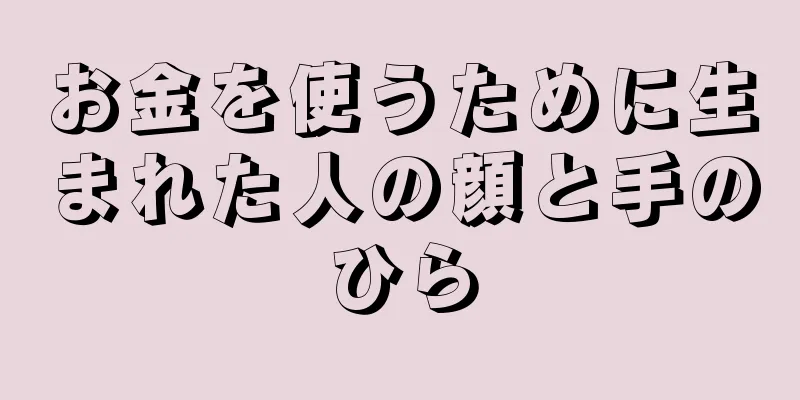 お金を使うために生まれた人の顔と手のひら