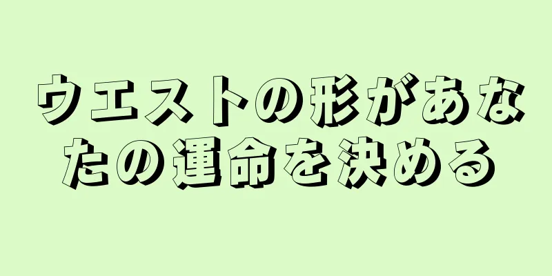 ウエストの形があなたの運命を決める