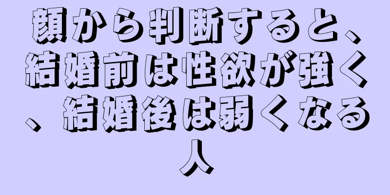 顔から判断すると、結婚前は性欲が強く、結婚後は弱くなる人