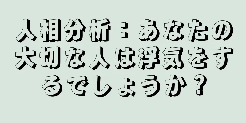 人相分析：あなたの大切な人は浮気をするでしょうか？