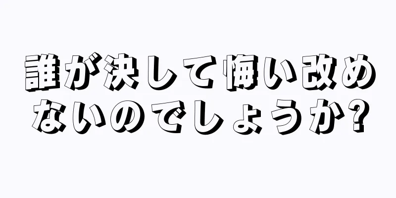 誰が決して悔い改めないのでしょうか?