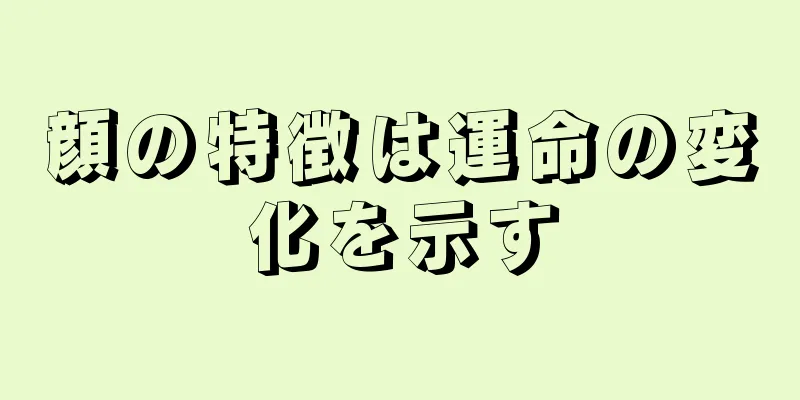 顔の特徴は運命の変化を示す