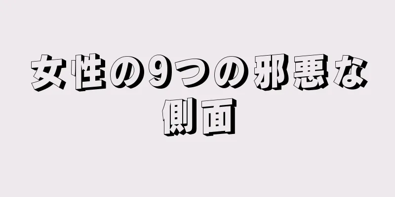 女性の9つの邪悪な側面