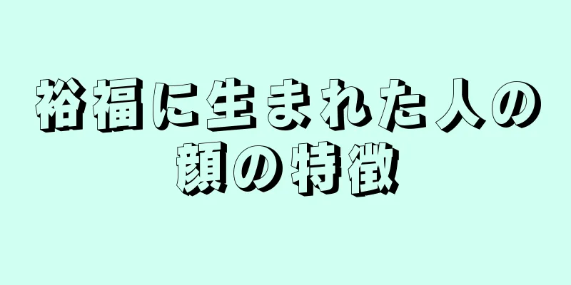 裕福に生まれた人の顔の特徴