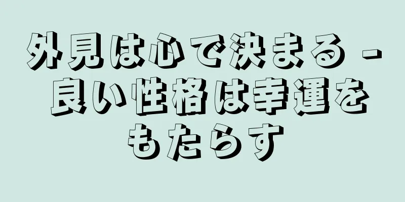 外見は心で決まる - 良い性格は幸運をもたらす