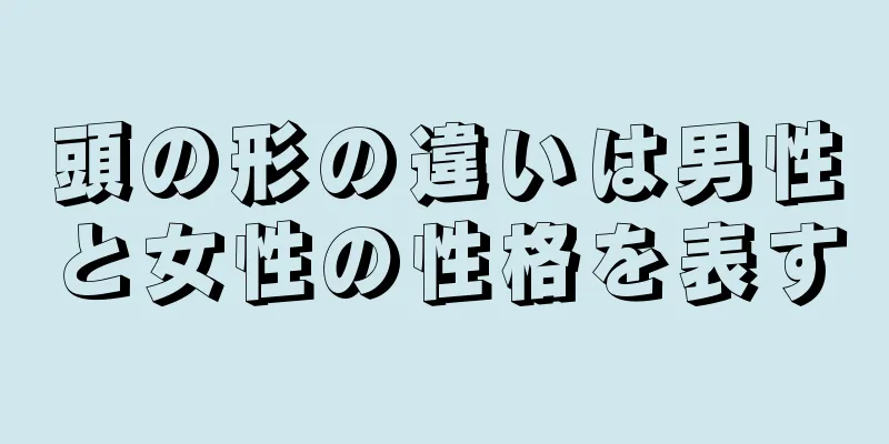 頭の形の違いは男性と女性の性格を表す