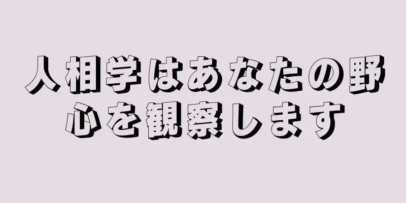 人相学はあなたの野心を観察します