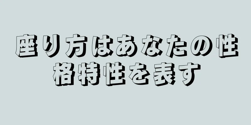 座り方はあなたの性格特性を表す