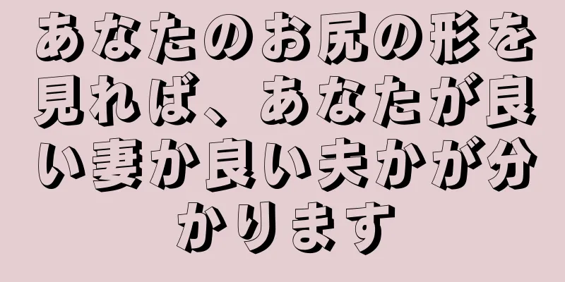 あなたのお尻の形を見れば、あなたが良い妻か良い夫かが分かります