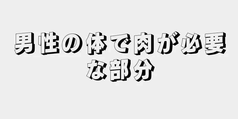 男性の体で肉が必要な部分