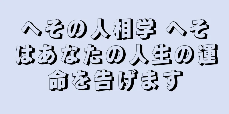 へその人相学 へそはあなたの人生の運命を告げます