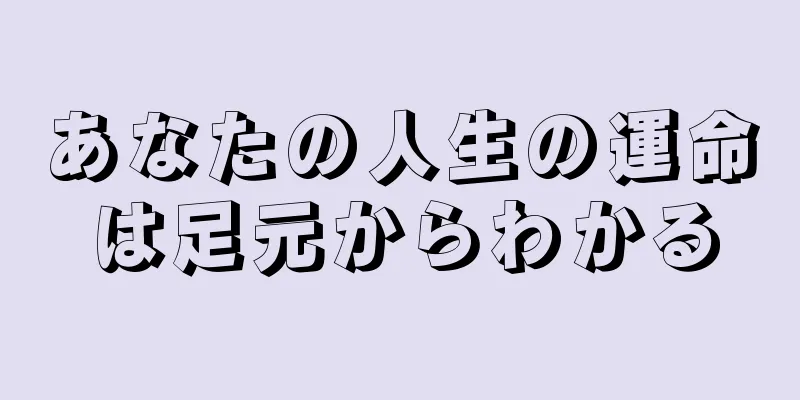 あなたの人生の運命は足元からわかる