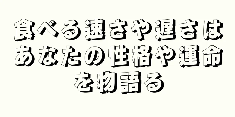 食べる速さや遅さはあなたの性格や運命を物語る