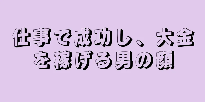 仕事で成功し、大金を稼げる男の顔