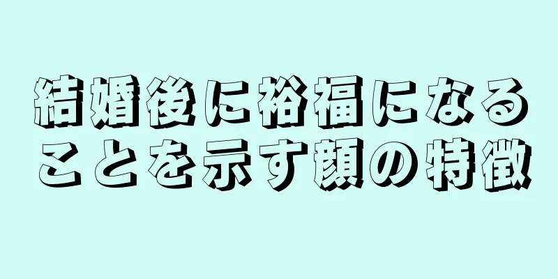 結婚後に裕福になることを示す顔の特徴