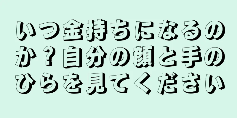 いつ金持ちになるのか？自分の顔と手のひらを見てください