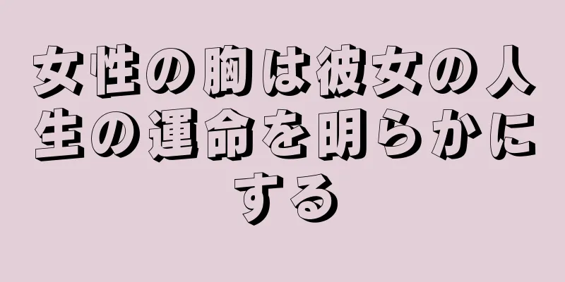 女性の胸は彼女の人生の運命を明らかにする