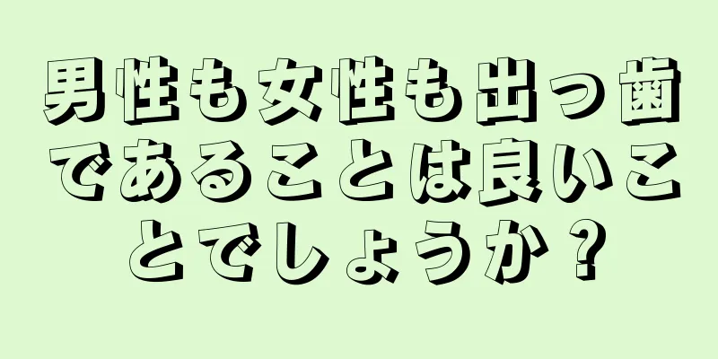 男性も女性も出っ歯であることは良いことでしょうか？