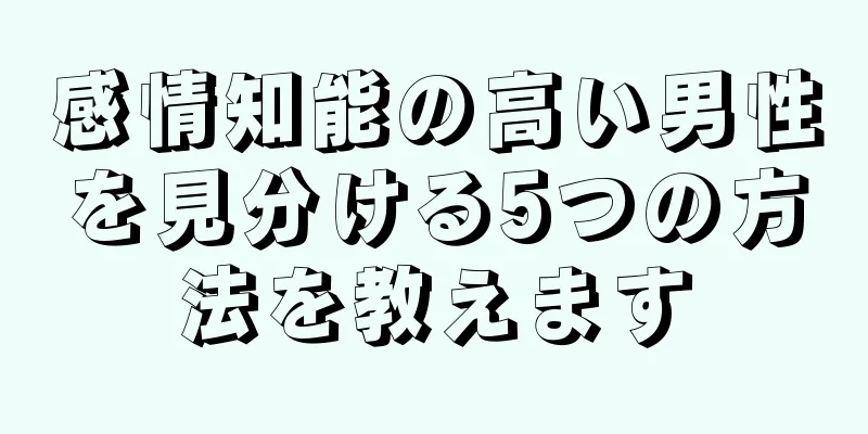 感情知能の高い男性を見分ける5つの方法を教えます