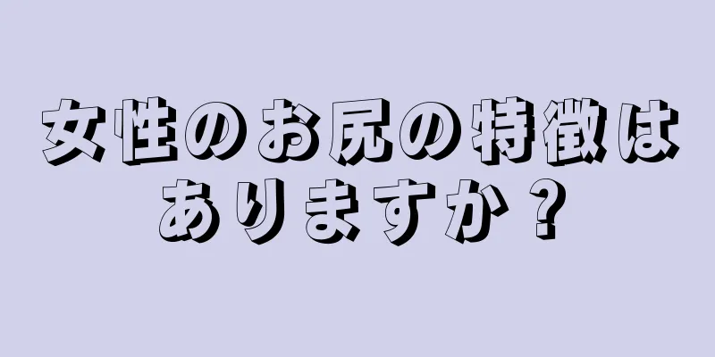 女性のお尻の特徴はありますか？