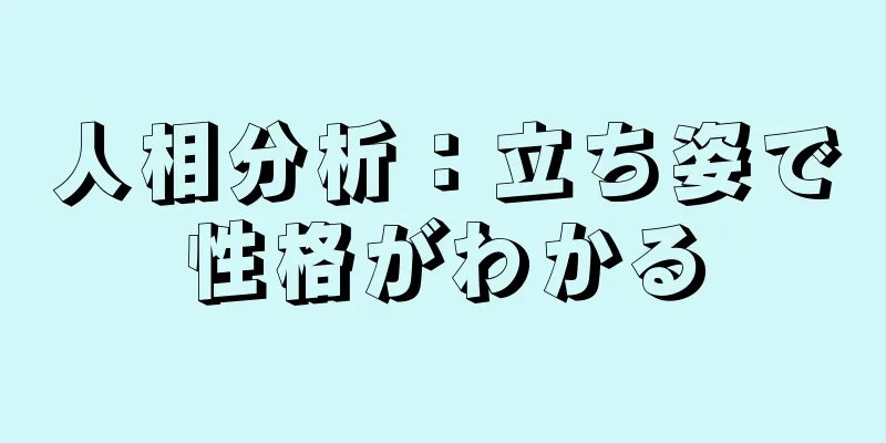 人相分析：立ち姿で性格がわかる