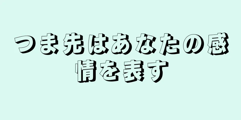 つま先はあなたの感情を表す