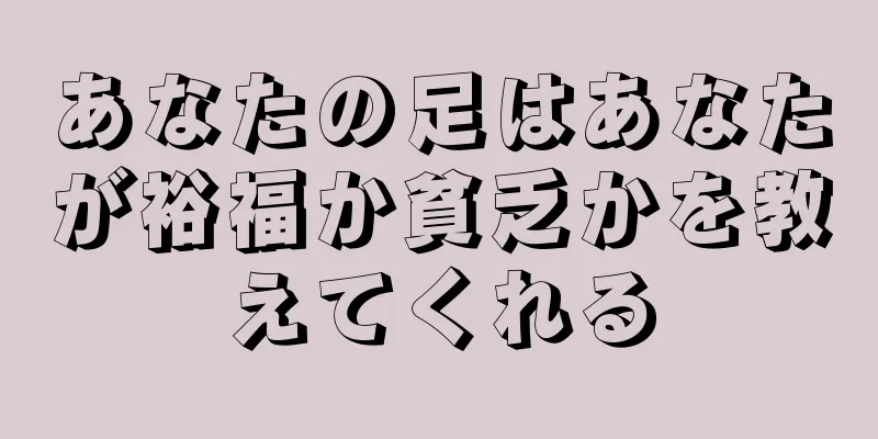 あなたの足はあなたが裕福か貧乏かを教えてくれる