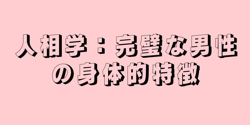 人相学：完璧な男性の身体的特徴