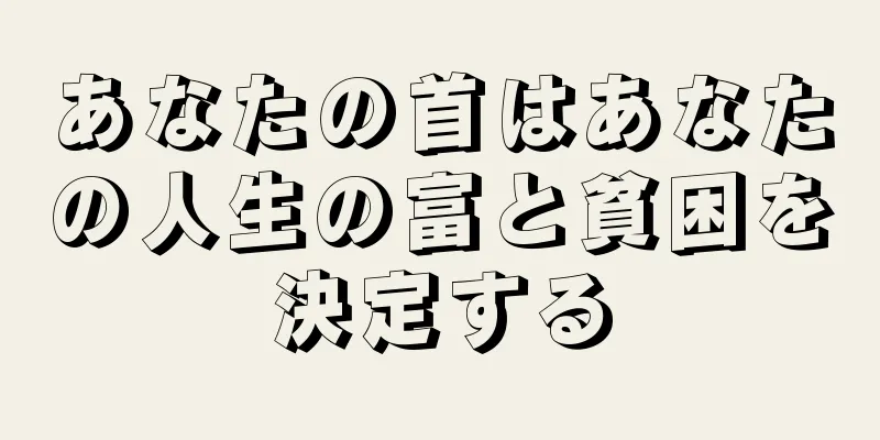 あなたの首はあなたの人生の富と貧困を決定する