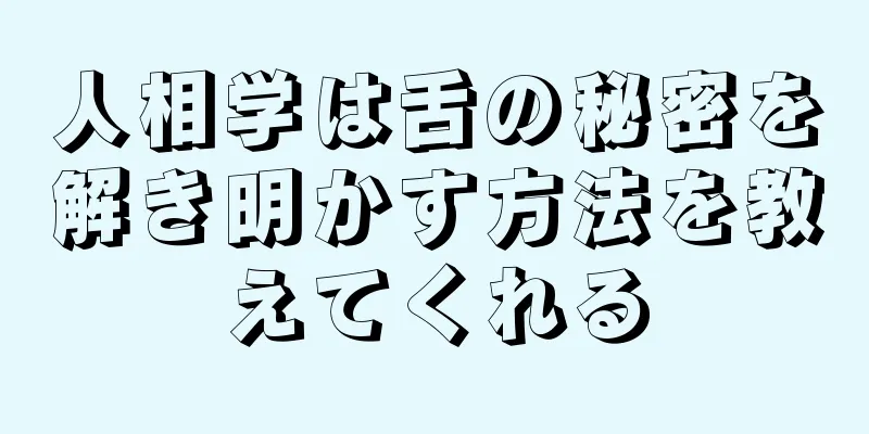 人相学は舌の秘密を解き明かす方法を教えてくれる