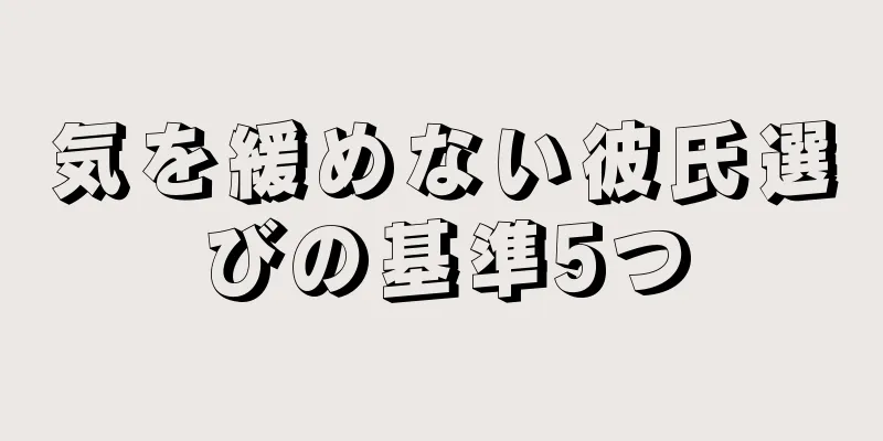 気を緩めない彼氏選びの基準5つ