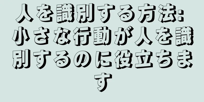 人を識別する方法: 小さな行動が人を識別するのに役立ちます