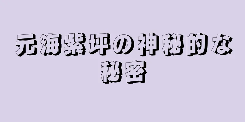 元海紫坪の神秘的な秘密