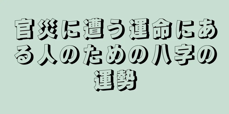 官災に遭う運命にある人のための八字の運勢