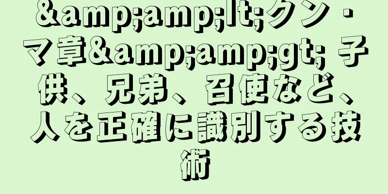 &amp;lt;クン・マ章&amp;gt; 子供、兄弟、召使など、人を正確に識別する技術