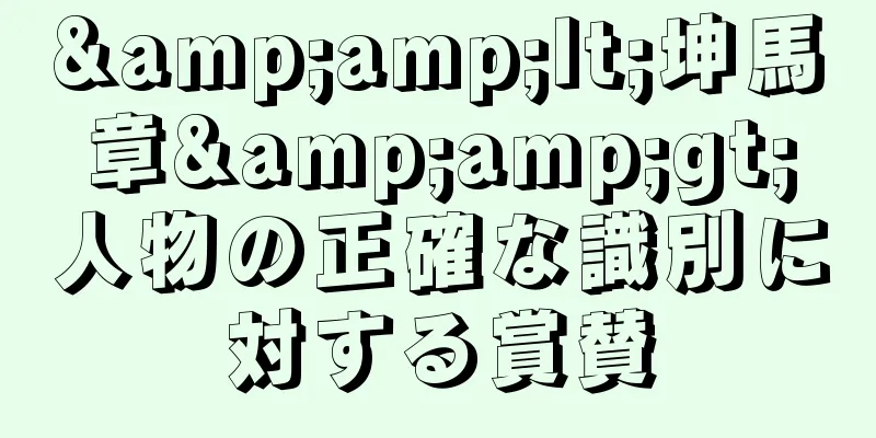 &amp;lt;坤馬章&amp;gt;人物の正確な識別に対する賞賛