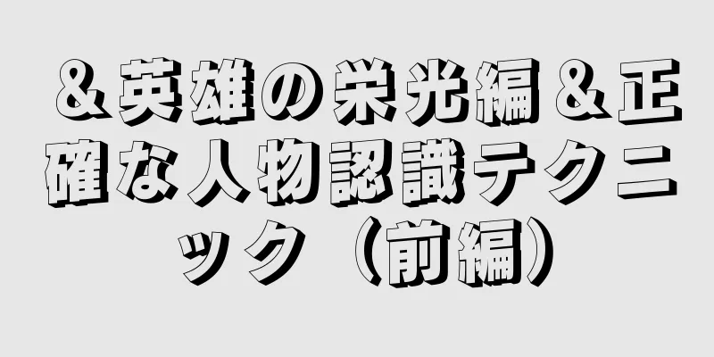 ＆英雄の栄光編＆正確な人物認識テクニック（前編）