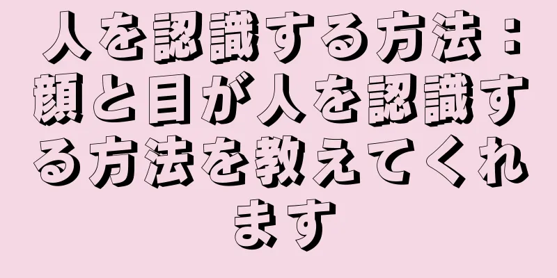 人を認識する方法：顔と目が人を認識する方法を教えてくれます