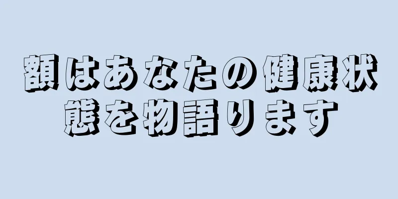 額はあなたの健康状態を物語ります