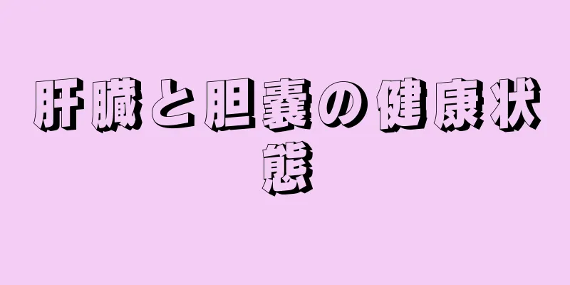 肝臓と胆嚢の健康状態