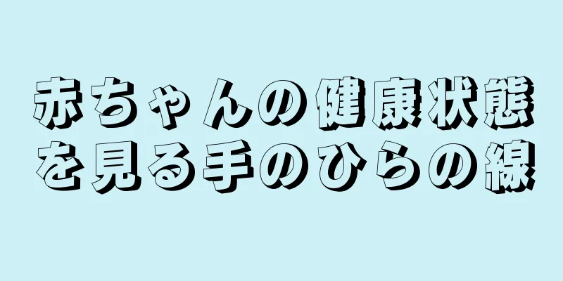 赤ちゃんの健康状態を見る手のひらの線