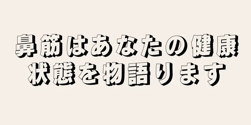 鼻筋はあなたの健康状態を物語ります