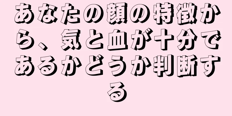 あなたの顔の特徴から、気と血が十分であるかどうか判断する