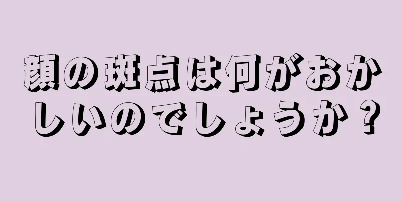 顔の斑点は何がおかしいのでしょうか？