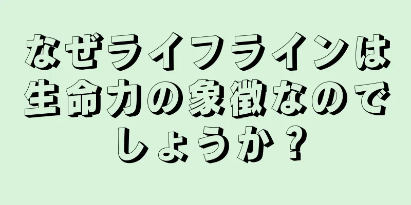 なぜライフラインは生命力の象徴なのでしょうか？