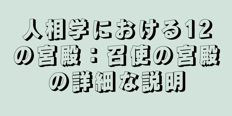 人相学における12の宮殿：召使の宮殿の詳細な説明