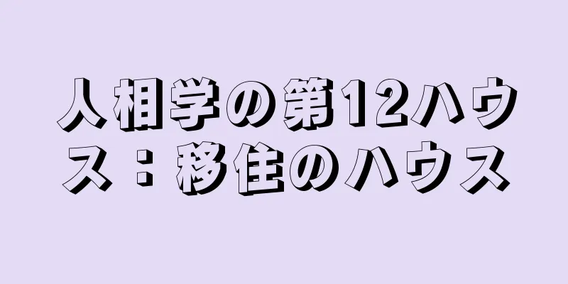 人相学の第12ハウス：移住のハウス